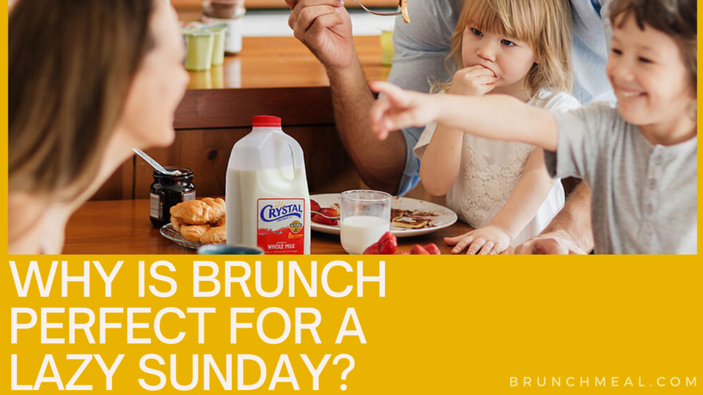 Why is Brunch Perfect for a Lazy Sunday?