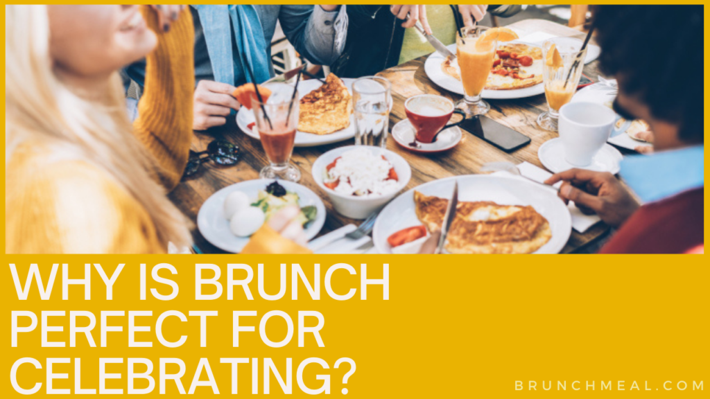 Why is Brunch Perfect for Celebrating?