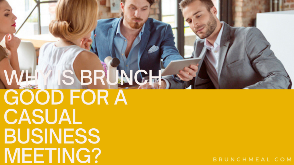 Why is Brunch Good for a Casual Business Meeting?