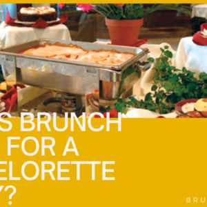 Why is Brunch Good for a Bachelorette Party?