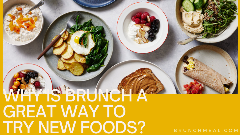Why is Brunch a Great Way to Try New Foods?