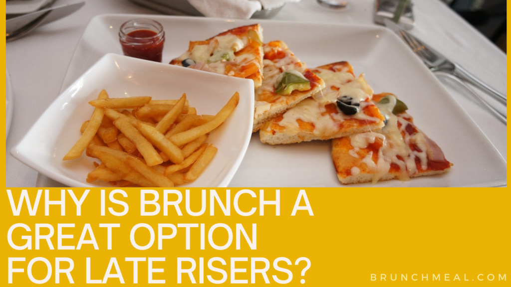 Why is Brunch a Great Option for Late Risers?