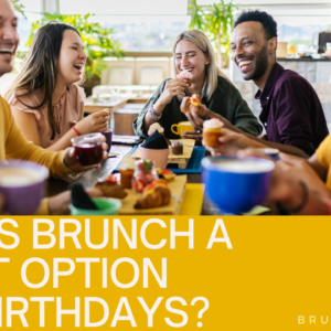 Why is Brunch a Great Option for Birthdays?